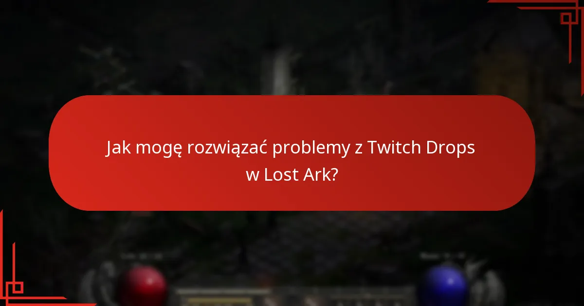 Gdzie mogę znaleźć wsparcie dotyczące Twitch Drops w Lost Ark?
