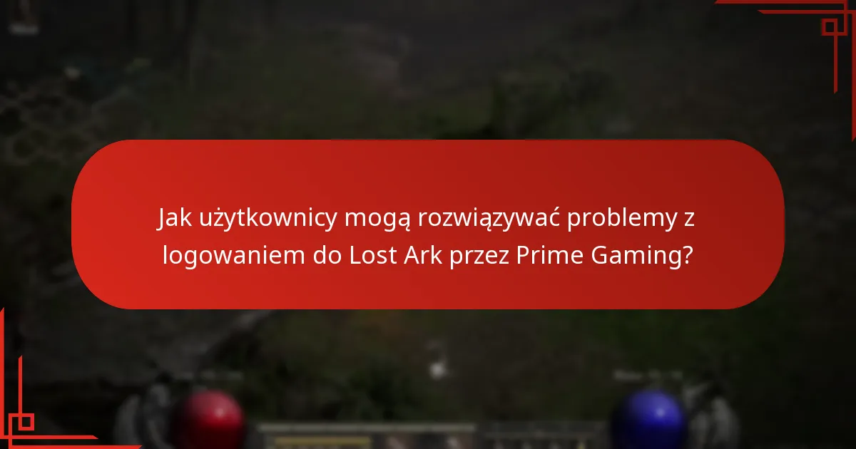 Jakie problemy mogą wystąpić podczas logowania do Lost Ark przez Prime Gaming?