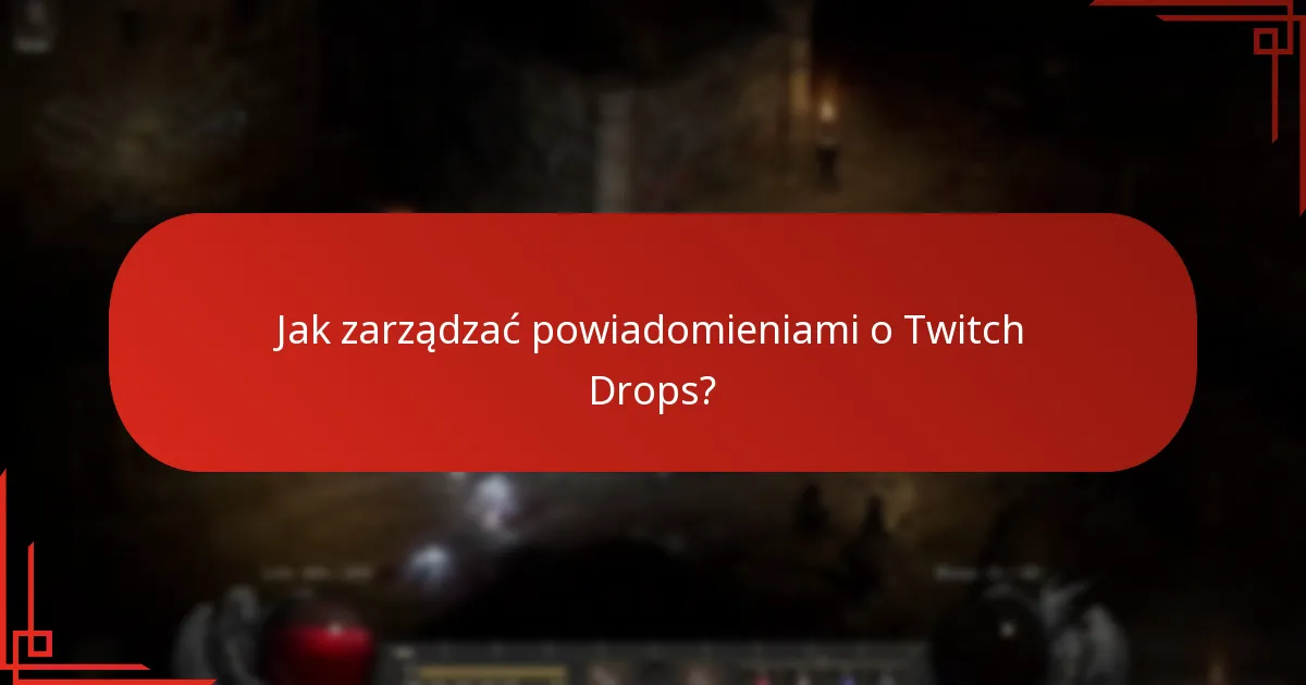 Jakie są typowe problemy z powiadomieniami o Twitch Drops?