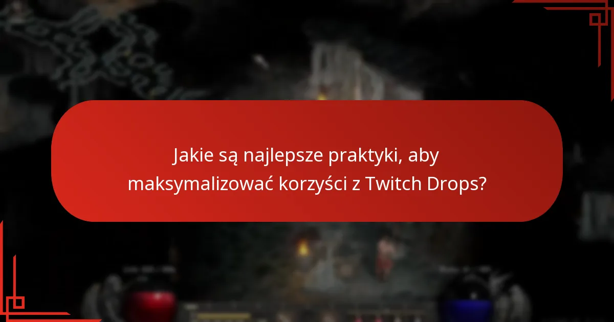 Jakie są najlepsze praktyki, aby maksymalizować korzyści z Twitch Drops?
